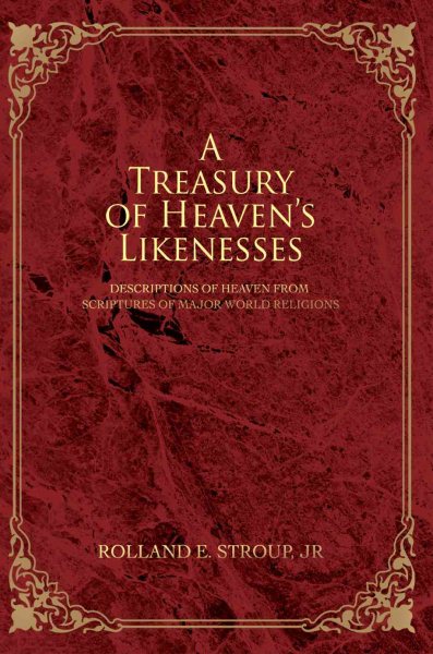 A Treasury of Heaven's Likenesses: Descriptions of Heaven from Scriptures of Major World Religions