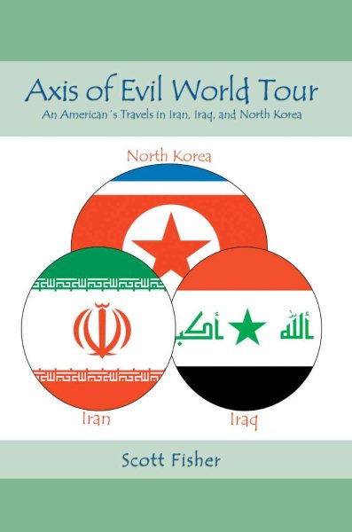 Axis of Evil World Tour: An Americanýs Travels in Iran, Iraq, and North Korea