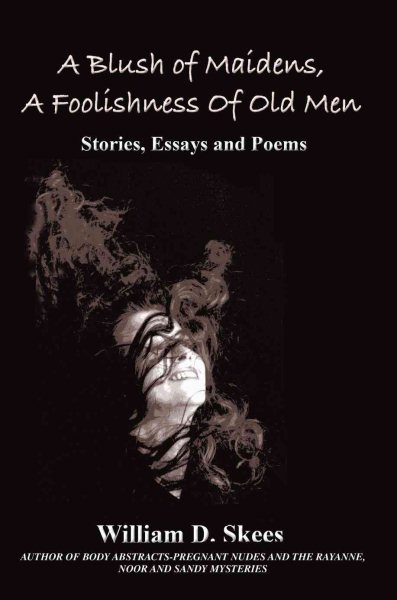 A Blush of Maidens, A Foolishness of Old Men: Stories, Essays and Poems cover