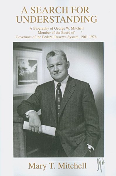A Search for Understanding: A Biography of George W. Mitchell Member of the Board of Governors of the Federal Reserve System, 1961¿1976 cover
