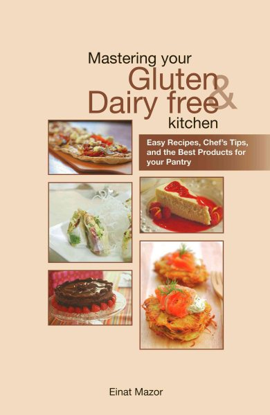 Mastering Your Gluten and Dairy Free Kitchen: Easy Recipes, Chef's Tips, and the Best Products for your Pantry cover