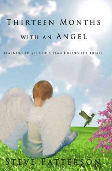 Thirteen Months With An Angel: Learning To See God's Plan During The Trials