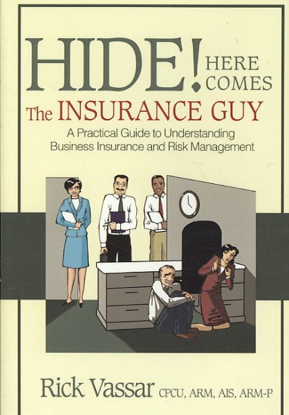 Hide! Here Comes The Insurance Guy: A Practical Guide to Understanding Business Insurance and Risk Management cover
