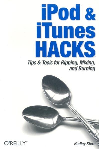 iPod and iTunes Hacks: Tips and Tools for Ripping, Mixing and Burning cover