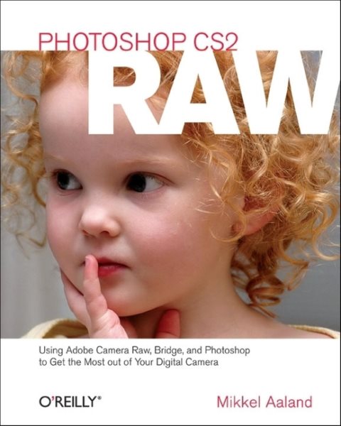 Photoshop CS2 RAW: Using Adobe Camera Raw, Bridge, and Photoshop to Get the Most out of Your Digital Camera cover