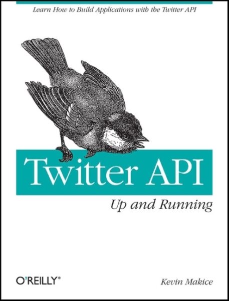 Twitter API: Up and Running: Learn How to Build Applications with the Twitter API