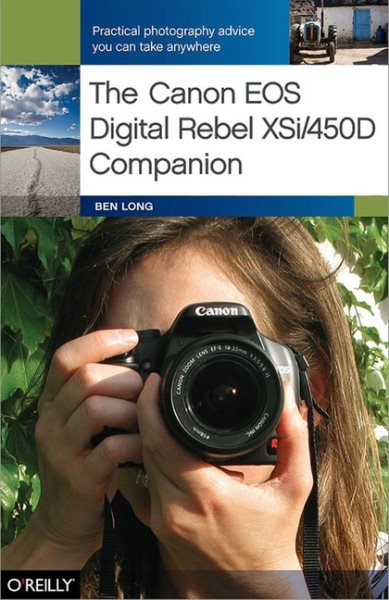 The Canon EOS Digital Rebel XSi/450D Companion: Learning How to Take Pictures You Love With the Camera You Have