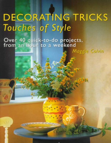 Decorating Tricks: Touches of Style : Over 40 Quick-To-Do Projects, from an Hour to a Weekend