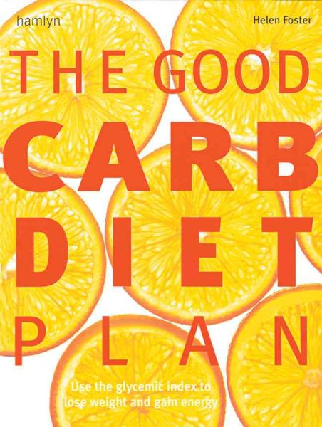 The Good Carb Diet Plan: Use the Glycemic Index to Lose Weight and Gain Energy