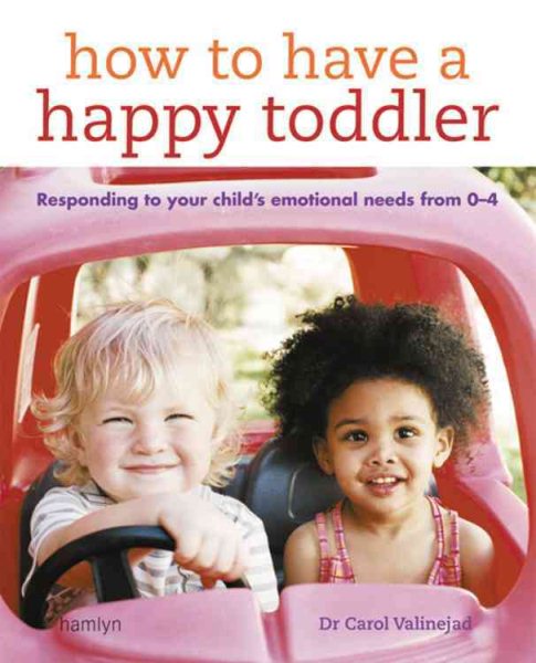 How to Have a Happy Toddler: Responding to Your Child's Emotional Needs from 0 - 4