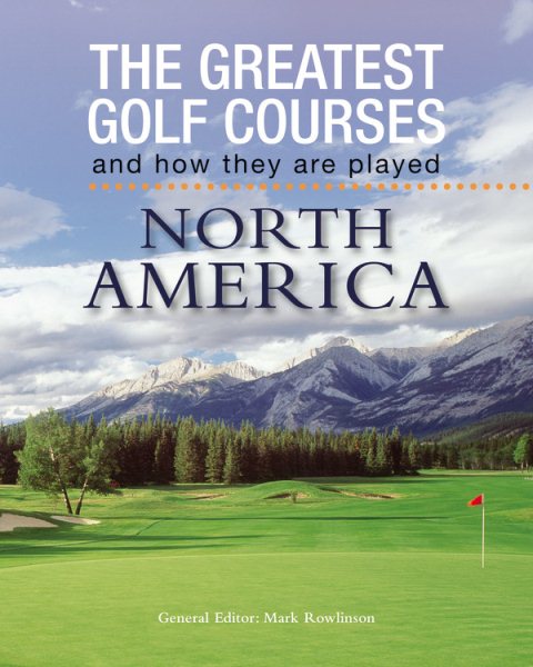 The Greatest Golf Courses and How They Are Played: North America cover