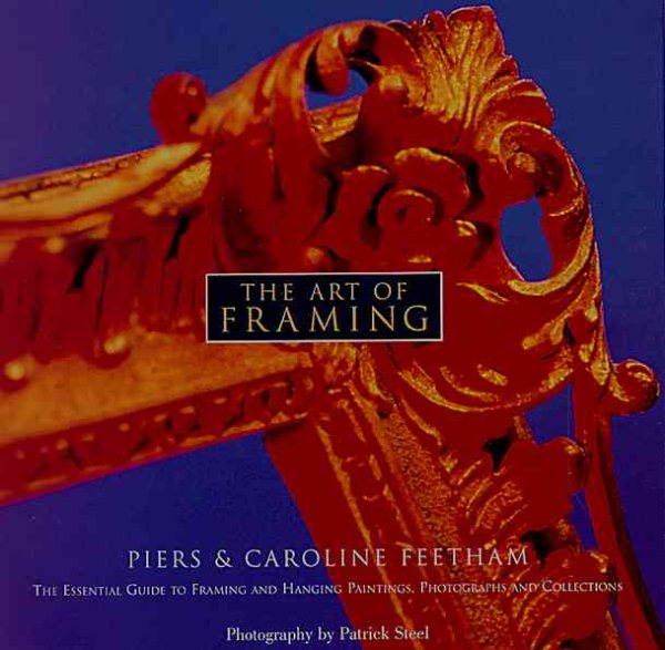 The Art of Framing: The Essential Guide to Framing and Hanging Paintings, Photographs, and Collectio ns cover