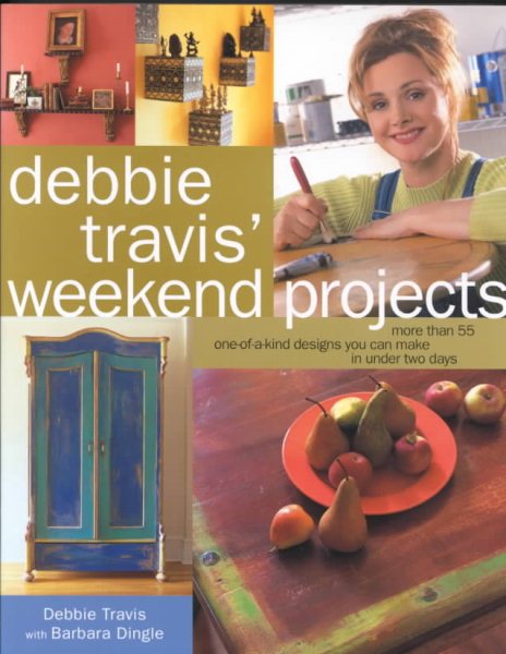Debbie Travis' Weekend Projects: More Than 55 One-of-a-Kind Designs You Can Make in Under Two Days cover