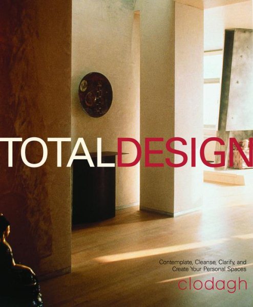 Total Design: Contemplate, Cleanse, Clarify, and Create Your Personal Spaces cover