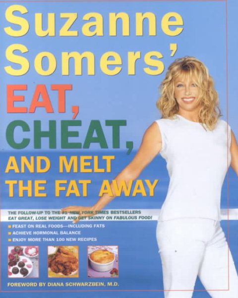 Suzanne Somers' Eat, Cheat, and Melt the Fat Away: *Feast on Real Foods--Including Fats *Achieve Hormonal Balance *Enjoy More Than 100 New Recipes cover