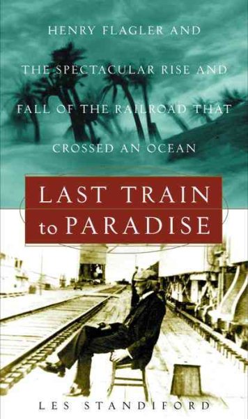 Last Train to Paradise: Henry Flagler and the Spectacular Rise and Fall of the Railroad that Crossed an Ocean cover