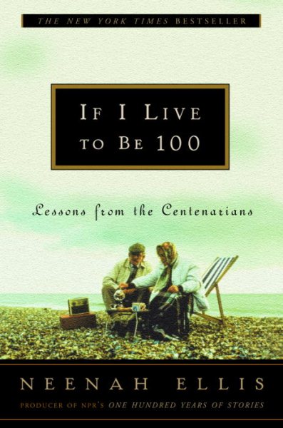 If I Live to Be 100: Lessons from the Centenarians cover