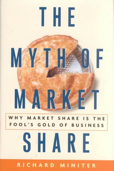 The Myth of Market Share: Why Market Share Is the Fool's Gold of Business (Crown Business Briefings) cover