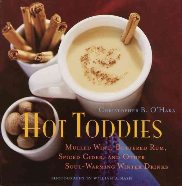 Hot Toddies: Mulled Wine, Buttered Rum, Spiced Cider, and Other Soul-Warming Winter Drinks cover