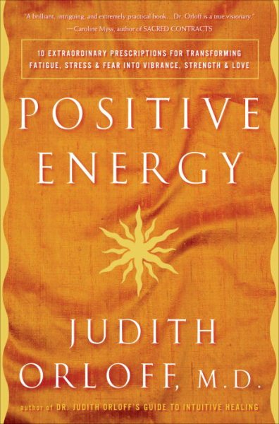 Positive Energy: 10 Extraordinary Prescriptions for Transforming Fatigue, Stress, and Fear into Vibrance, Strength & Love cover
