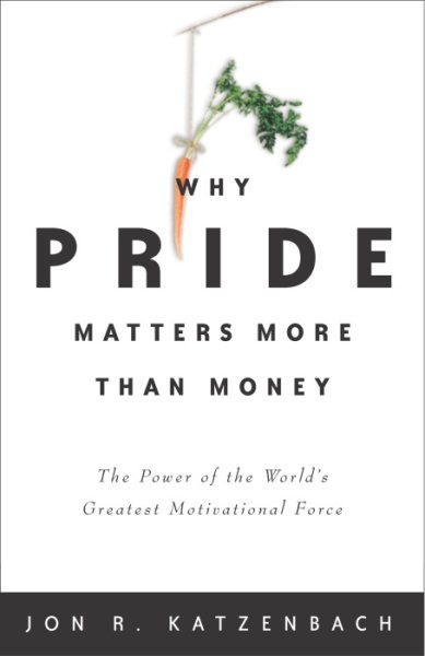 Why Pride Matters More Than Money: The Power of the World's Greatest Motivational Force cover