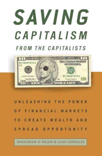 Saving Capitalism from the Capitalists: Unleashing the Power of Financial Markets to Create Wealth and Spread Opportunity cover