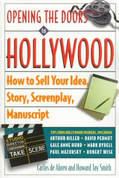 Opening the Doors to Hollywood: How to Sell Your Idea, Story, Screenplay, Manuscript cover