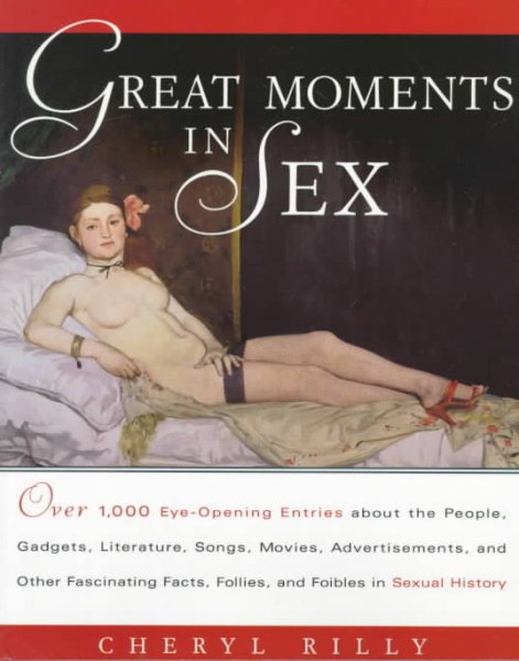 Great Moments in Sex: Over 1,000 Eye-Opening Entries about the People, Gadgets, Literature, Songs, Movies, Advertisements, and Other Fascinating Facts, Follies, and Foibles in Sex cover