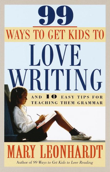 99 Ways to Get Kids to Love Writing: And 10 Easy Tips for Teaching Them Grammar cover