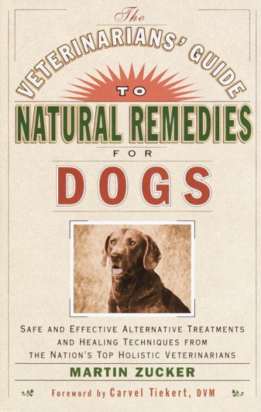 Veterinarians Guide to Natural Remedies for Dogs: Safe and Effective Alternative Treatments and Healing Techniques from the Nations Top Holistic Veterinarians cover