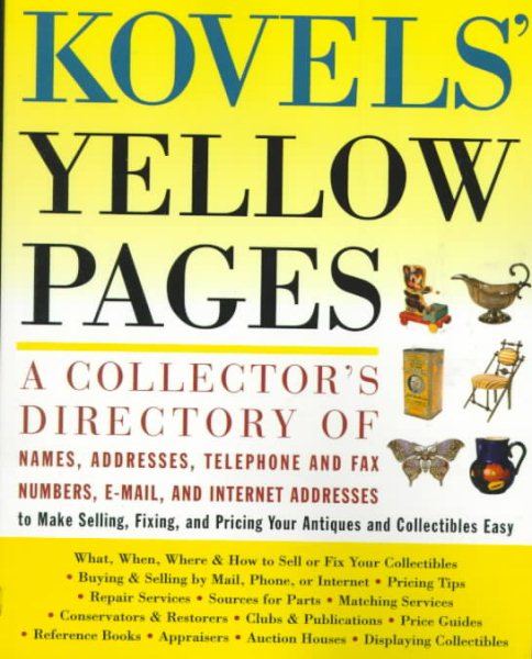 Kovels' Yellow Pages: A Directory of Names, Addresses, Telephone and Fax Numbers, and Email and Intern et Addresses to Make Selling, Fixing, and P cover
