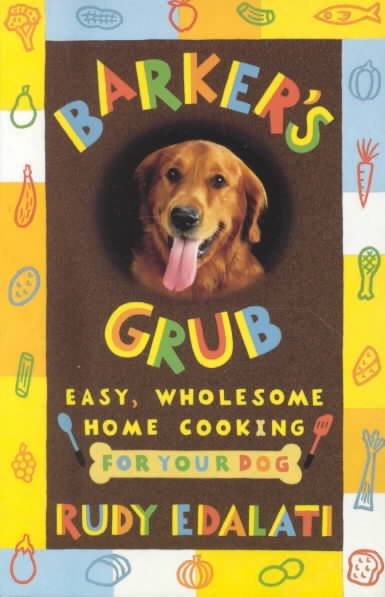 Barker's Grub : Easy, Wholesome Home-Cooking for Dogs cover