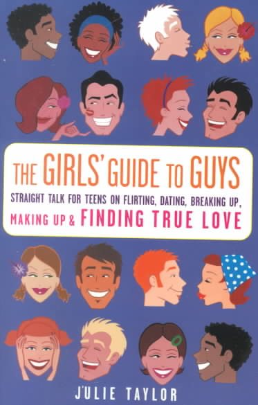 The Girls' Guide to Guys: Straight Talk for Teens on Flirting, Dating, Breaking Up, Making Up & Finding True Love cover