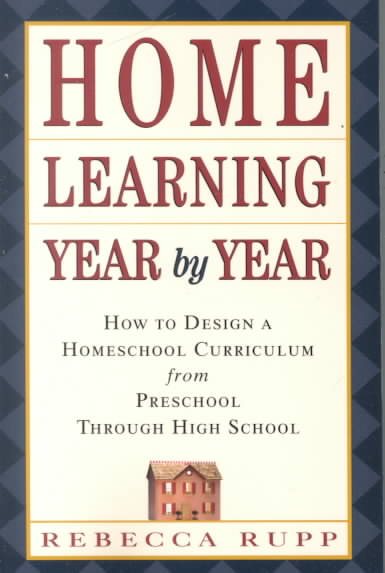 Home Learning Year by Year: How to Design a Homeschool Curriculum from Preschool Through High School cover