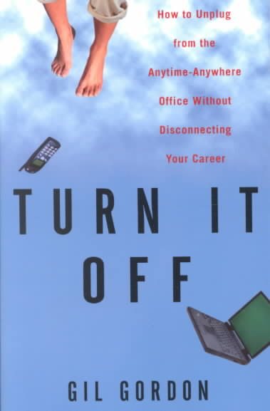 Turn It Off: How to Unplug from the Anytime-Anywhere Office Without Disconnecting Your Career cover