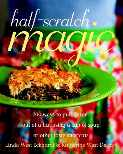 Half-Scratch Magic: 200 Ways to Pull Dinner Out of a Hat Using a Can of Soup or Other Tasty Shortcuts cover