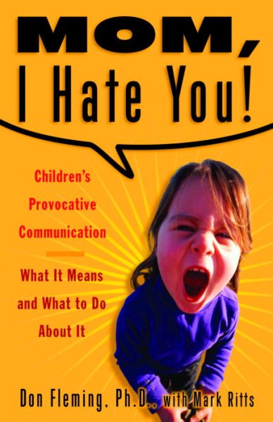 Mom, I Hate You! Children's Provocative Communication: What It Means and What to Do About It cover