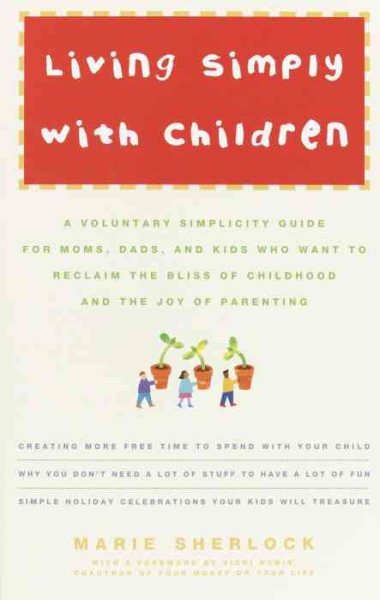 Living Simply with Children: A Voluntary Simplicity Guide for Moms, Dads, and Kids Who Want to Reclaim the Bliss of Childhood and the Joy of Parenting cover