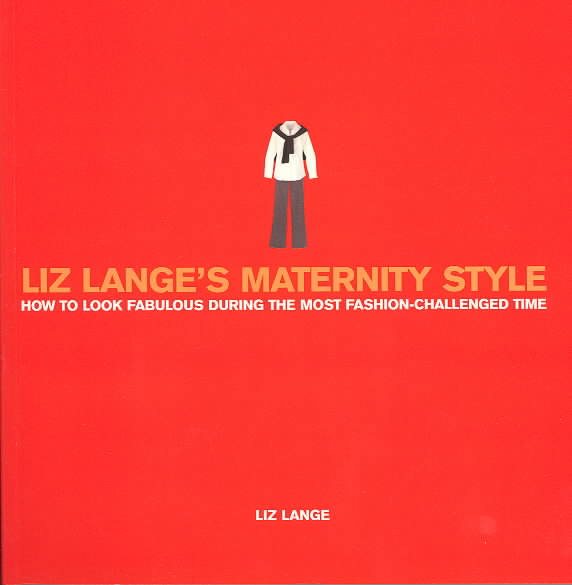 Liz Lange's Maternity Style: How to Look Fabulous During the Most Fashion-Challenged Time cover