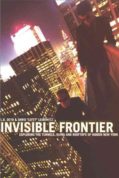 Invisible Frontier: Exploring the Tunnels, Ruins, and Rooftops of Hidden New York cover