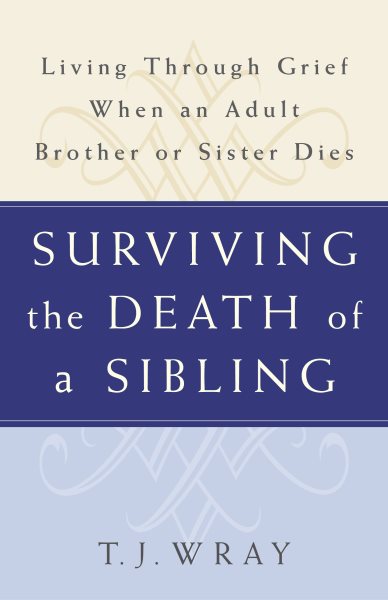SURVIVING THE DEATH OF A SIBLING:  Living Through Grief When an Adult Brother or Sister Dies cover