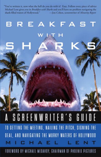 Breakfast with Sharks: A Screenwriter's Guide to Getting the Meeting, Nailing the Pitch, Signing the Deal, and Navigating the Murky Waters of Hollywood cover