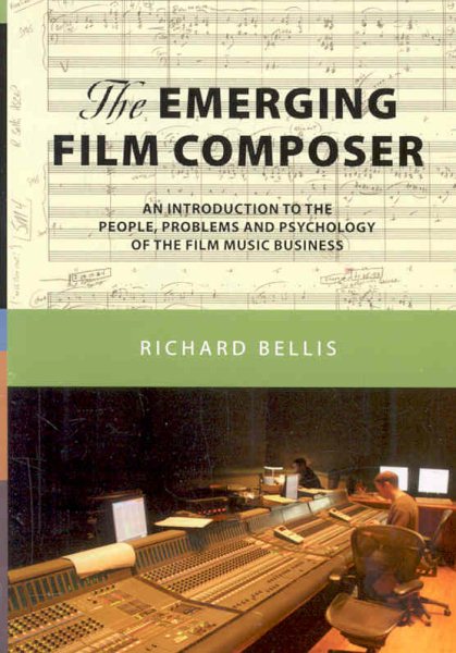 The Emerging Film Composer: An Introduction to the People, Problems, and Psychology of the Film Music Business cover