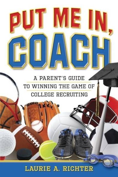 Put Me In, Coach: A Parent's Guide to Winning the Game of College Recruiting cover