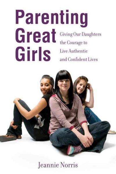 Parenting Great Girls: Giving Our Daughters the Courage to Live Authentic and Confident Lives cover