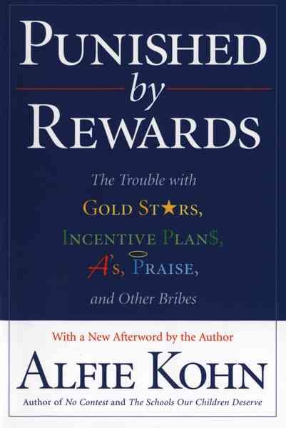 Punished by Rewards: The Trouble with Gold Stars, Incentive Plans, A's, Praise, and Other Bribes cover