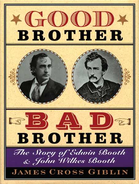 Good Brother, Bad Brother: The Story of Edwin Booth and John Wilkes Booth cover