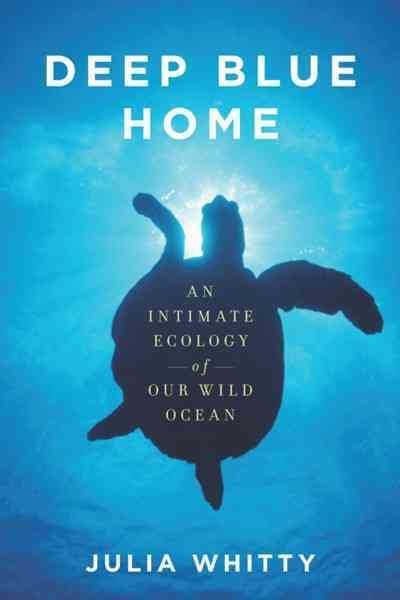 Deep Blue Home: An Intimate Ecology of Our Wild Ocean cover