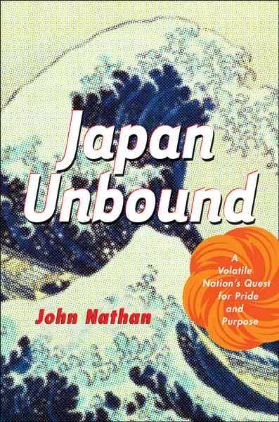 Japan Unbound: A Volatile Nation's Quest for Pride and Purpose cover