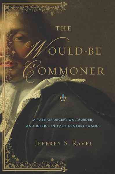 The Would-Be Commoner: A Tale of Deception, Murder, and Justice in Seventeenth-Century France cover